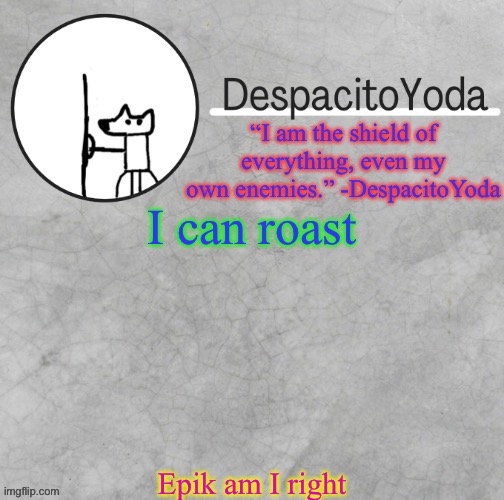 A | I can roast; Epik am I right | made w/ Imgflip meme maker