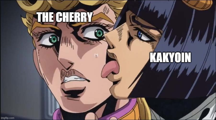 Ngl wish i was that cherry... | THE CHERRY; KAKYOIN | image tagged in this is the taste of a liar,jojo's bizarre adventure,cherry | made w/ Imgflip meme maker
