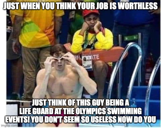 The worlds most useless job | JUST WHEN YOU THINK YOUR JOB IS WORTHLESS; JUST THINK OF THIS GUY BEING A LIFE GUARD AT THE OLYMPICS SWIMMING EVENTS! YOU DON'T SEEM SO USELESS NOW DO YOU | image tagged in olympics,funny memes,lifeguard | made w/ Imgflip meme maker