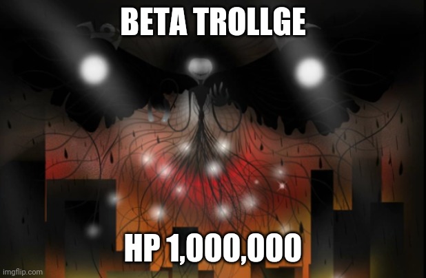 One of the most powerful Trollge forms | BETA TROLLGE HP 1,000,000 | image tagged in one of the most powerful trollge forms | made w/ Imgflip meme maker