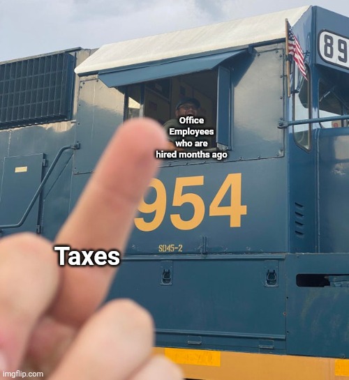Newly Hired Employees: We hate those taxes! | Office Employees who are hired months ago; Taxes | image tagged in memes,guy flipping off a train,taxes,employees,office,government | made w/ Imgflip meme maker