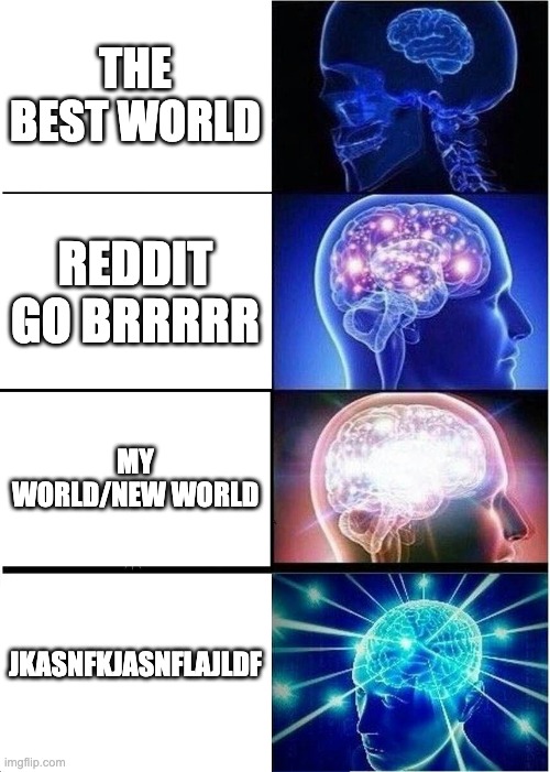 how to name your minecraft world | THE BEST WORLD; REDDIT GO BRRRRR; MY WORLD/NEW WORLD; JKASNFKJASNFLAJLDF | image tagged in memes,expanding brain,minecraft | made w/ Imgflip meme maker