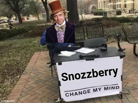 Change My Mind Meme | Snozzberry | image tagged in memes,change my mind | made w/ Imgflip meme maker