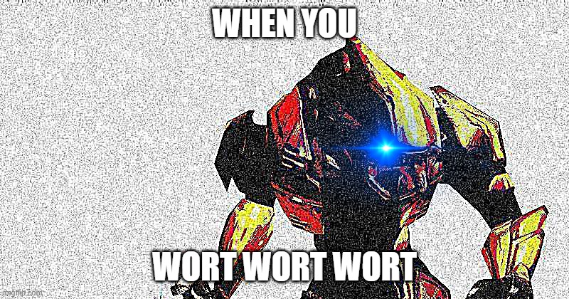 when you | WHEN YOU; WORT WORT WORT | image tagged in gaming,halo,elite,funny,deepfry | made w/ Imgflip meme maker