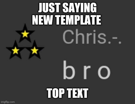B r o . | JUST SAYING

NEW TEMPLATE; TOP TEXT | image tagged in b r o | made w/ Imgflip meme maker