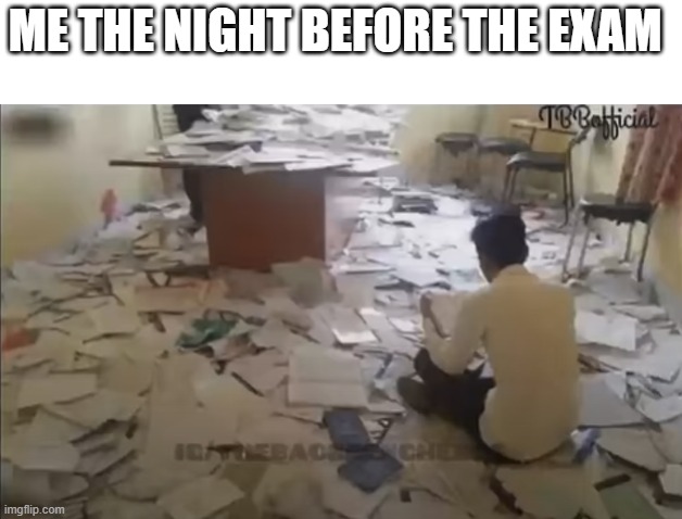 ME THE NIGHT BEFORE THE EXAM | image tagged in exams | made w/ Imgflip meme maker