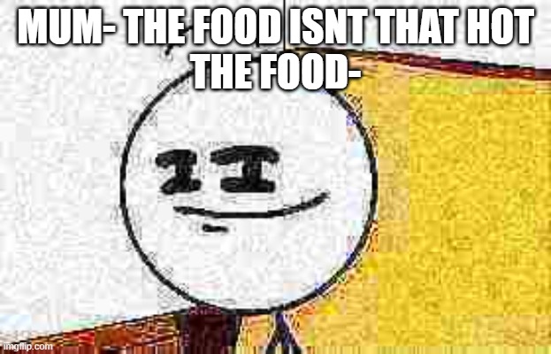f00d | MUM- THE FOOD ISNT THAT HOT
THE FOOD- | image tagged in henry stickmin,gaming,memes,deep fried | made w/ Imgflip meme maker