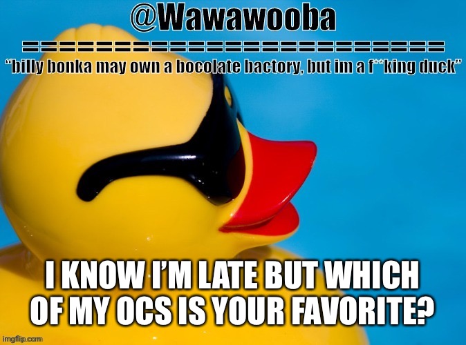 Don’t comment just to say idk | I KNOW I’M LATE BUT WHICH OF MY OCS IS YOUR FAVORITE? | image tagged in wawa s announcement temp | made w/ Imgflip meme maker