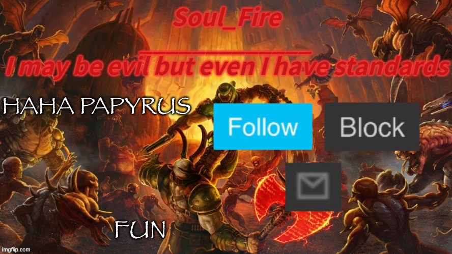 Ueyeueuee | HAHA PAPYRUS; FUN | image tagged in soul_fire s doom announcement temp | made w/ Imgflip meme maker