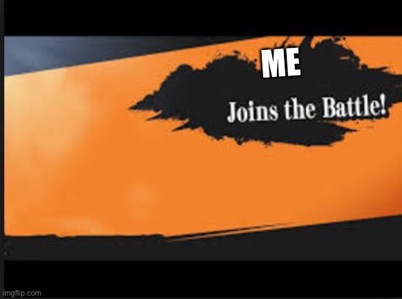 Joins The Battle! | ME | image tagged in joins the battle | made w/ Imgflip meme maker