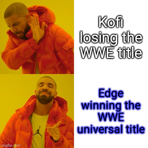 Drake Hotline Bling Meme | Kofi losing the WWE title; Edge winning the WWE universal title | image tagged in memes,drake hotline bling | made w/ Imgflip meme maker