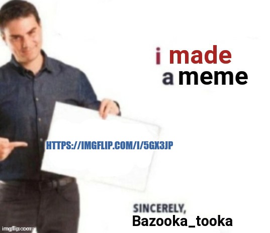 HTTPS://IMGFLIP.COM/I/5GX3JP | image tagged in i made a meme | made w/ Imgflip meme maker