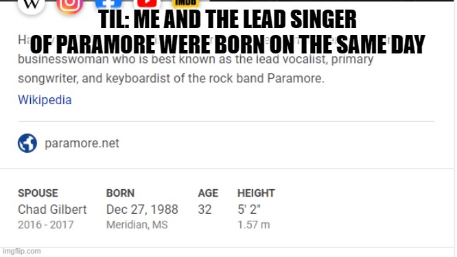 TIL: ME AND THE LEAD SINGER OF PARAMORE WERE BORN ON THE SAME DAY | made w/ Imgflip meme maker