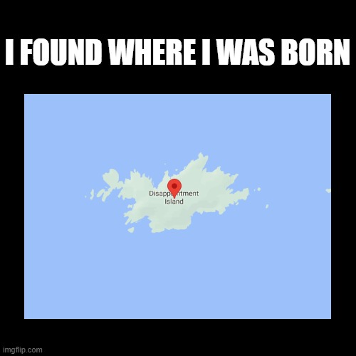 This makes sense | I FOUND WHERE I WAS BORN | image tagged in first meme,yes | made w/ Imgflip meme maker