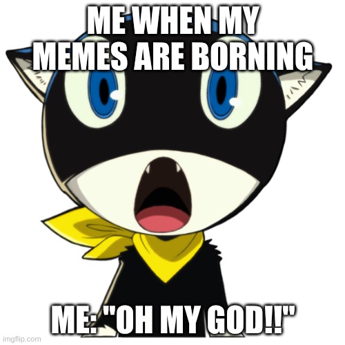 Me When My memes Are Borning (Sequel To My Morgana Meme) | ME WHEN MY MEMES ARE BORNING; ME: "OH MY GOD!!" | image tagged in shocked morgana | made w/ Imgflip meme maker
