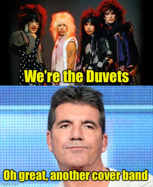 Cover band | We’re the Duvets; Oh great, another cover band | image tagged in hair bands,simon cowell unimpressed,bad pun | made w/ Imgflip meme maker