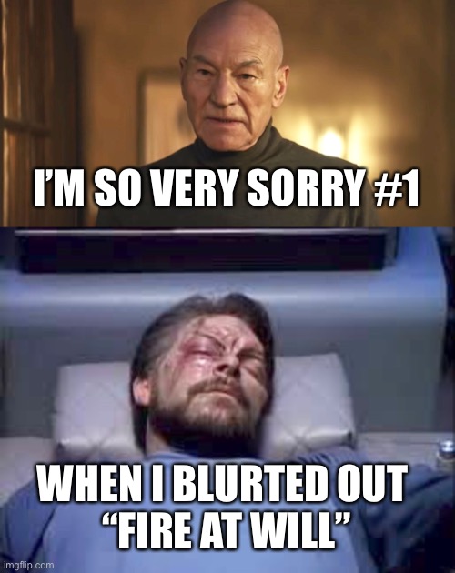 Away Team Dangers & Command Responsibilities |  I’M SO VERY SORRY #1; WHEN I BLURTED OUT 
“FIRE AT WILL” | image tagged in star trek,picard,will riker | made w/ Imgflip meme maker