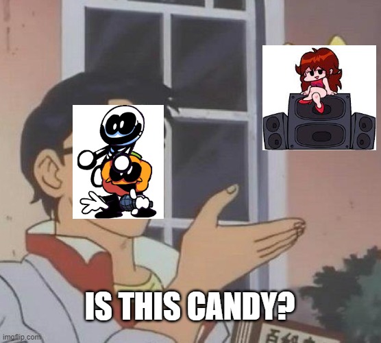 Making a meme for every week until Week 7 gets released on itch.io, Week 2! | IS THIS CANDY? | image tagged in memes,is this a pigeon,friday night funkin,skid and pump | made w/ Imgflip meme maker