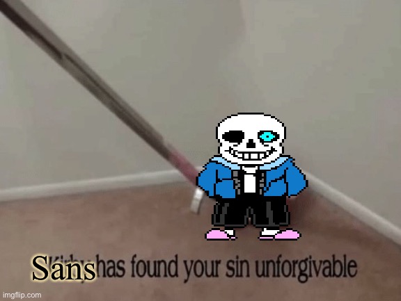 Kirby has found your sin unforgivable | Sans | image tagged in kirby has found your sin unforgivable | made w/ Imgflip meme maker