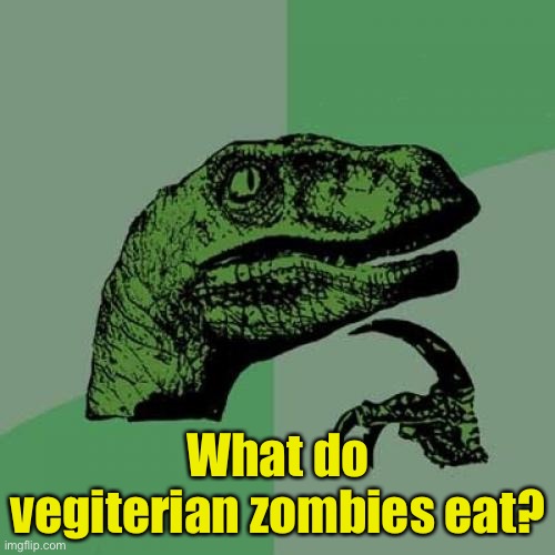 Philosoraptor | What do vegiterian zombies eat? | image tagged in memes,philosoraptor | made w/ Imgflip meme maker