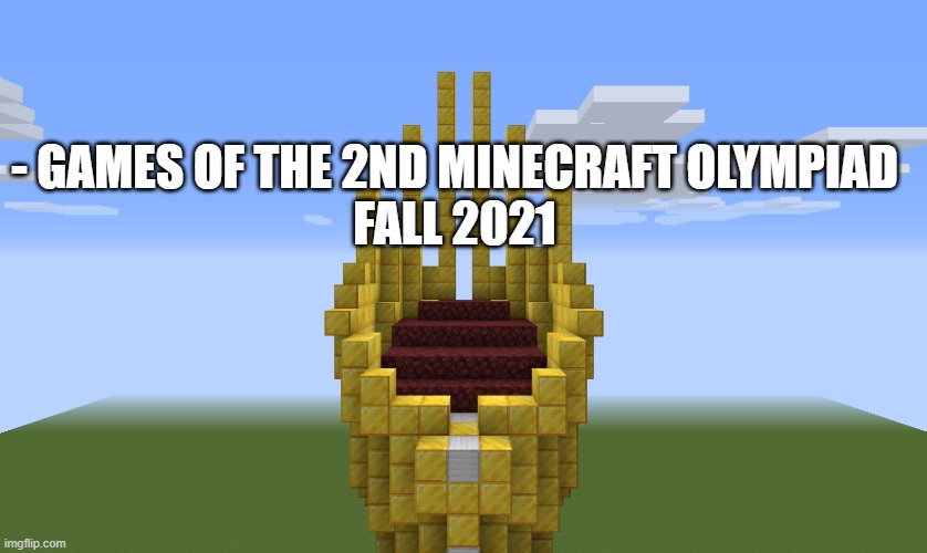 - GAMES OF THE 2ND MINECRAFT OLYMPIAD
FALL 2021 | made w/ Imgflip meme maker