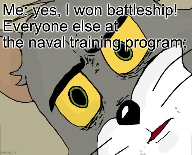 That’s odd | Me: yes, I won battleship!
Everyone else at the naval training program; | image tagged in memes,unsettled tom | made w/ Imgflip meme maker
