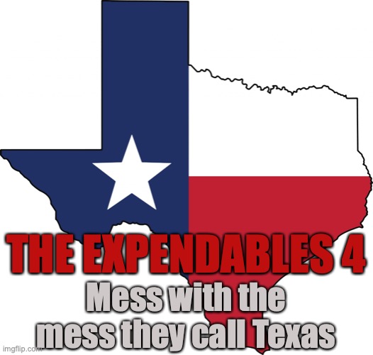 THE EXPENDABLES 4; Mess with the mess they call Texas | made w/ Imgflip meme maker