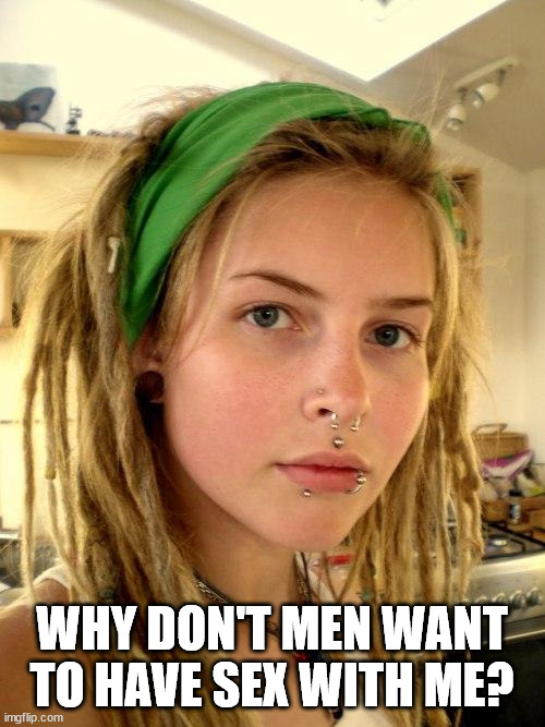 Vegan | WHY DON'T MEN WANT TO HAVE SEX WITH ME? | image tagged in vegan | made w/ Imgflip meme maker