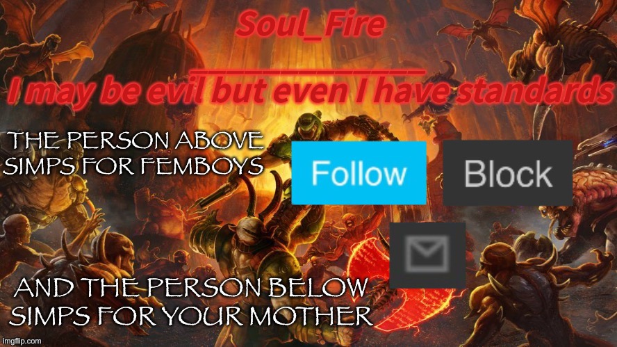 It’s true | THE PERSON ABOVE SIMPS FOR FEMBOYS; AND THE PERSON BELOW SIMPS FOR YOUR MOTHER | image tagged in soul_fire s doom announcement temp | made w/ Imgflip meme maker