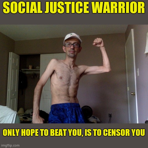 The 'warrior' that would be slapped around by a 12 yo girl. | SOCIAL JUSTICE WARRIOR; ONLY HOPE TO BEAT YOU, IS TO CENSOR YOU | image tagged in sjws,weaklings,baby cats | made w/ Imgflip meme maker