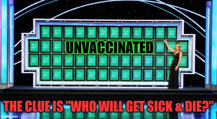 wheel of fortune | UNVACCINATED THE CLUE IS "WHO WILL GET SICK & DIE?" | image tagged in wheel of fortune | made w/ Imgflip meme maker