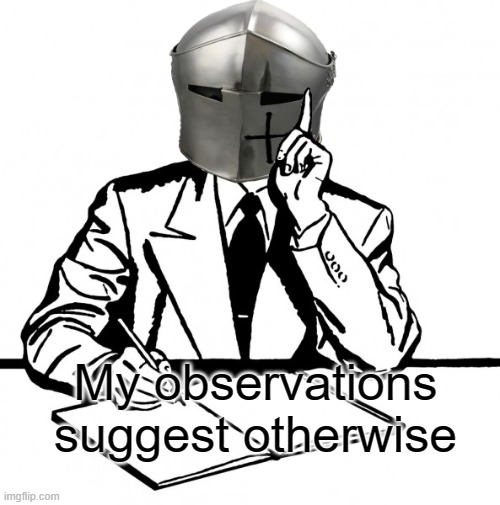 My observations suggest otherwise | made w/ Imgflip meme maker