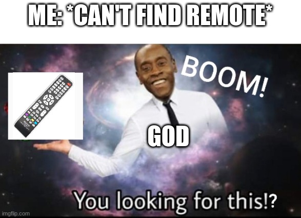 BOOM, you looking your this | ME: *CAN'T FIND REMOTE*; GOD | image tagged in boom you looking your this | made w/ Imgflip meme maker
