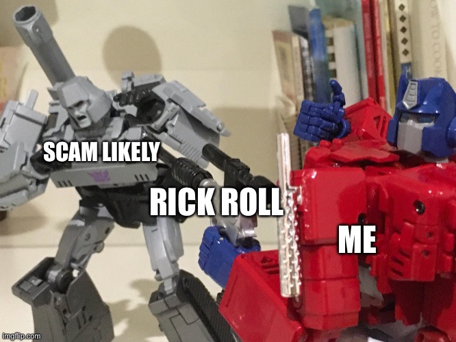 Come at me i said | SCAM LIKELY; RICK ROLL; ME | image tagged in optimus shoots megatron | made w/ Imgflip meme maker