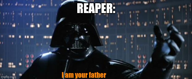 Darth Vader I am your father | REAPER: I am your father | image tagged in darth vader i am your father | made w/ Imgflip meme maker