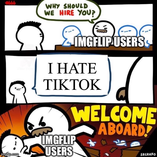 r/meIRL | IMGFLIP USERS; IMGFLIP USERS; I HATE TIKTOK | image tagged in welcome aboard,billy | made w/ Imgflip meme maker