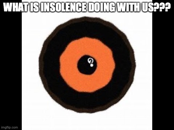 insolence?? | WHAT IS INSOLENCE DOING WITH US??? | image tagged in piggy,roblox | made w/ Imgflip meme maker
