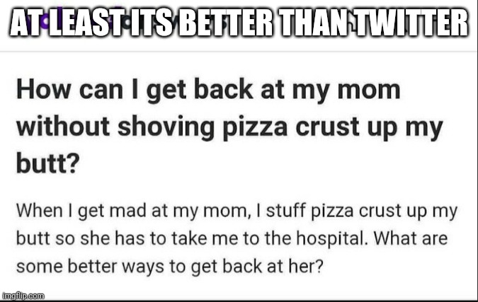 Pizza crust | AT LEAST ITS BETTER THAN TWITTER | image tagged in meme | made w/ Imgflip meme maker