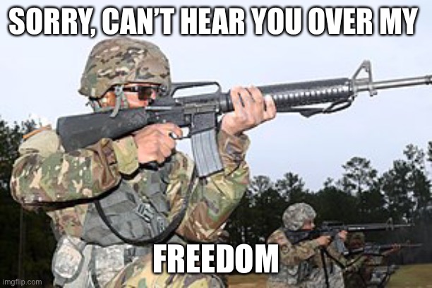 SORRY, CAN’T HEAR YOU OVER MY FREEDOM | made w/ Imgflip meme maker