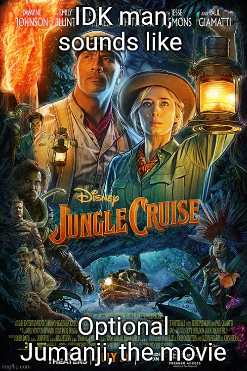 Jungle cruise |  IDK man, sounds like; Optional Jumanji, the movie | image tagged in jumanji,jungle | made w/ Imgflip meme maker