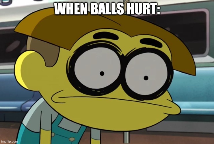 Wasted cricket green | WHEN BALLS HURT: | image tagged in wasted cricket green | made w/ Imgflip meme maker