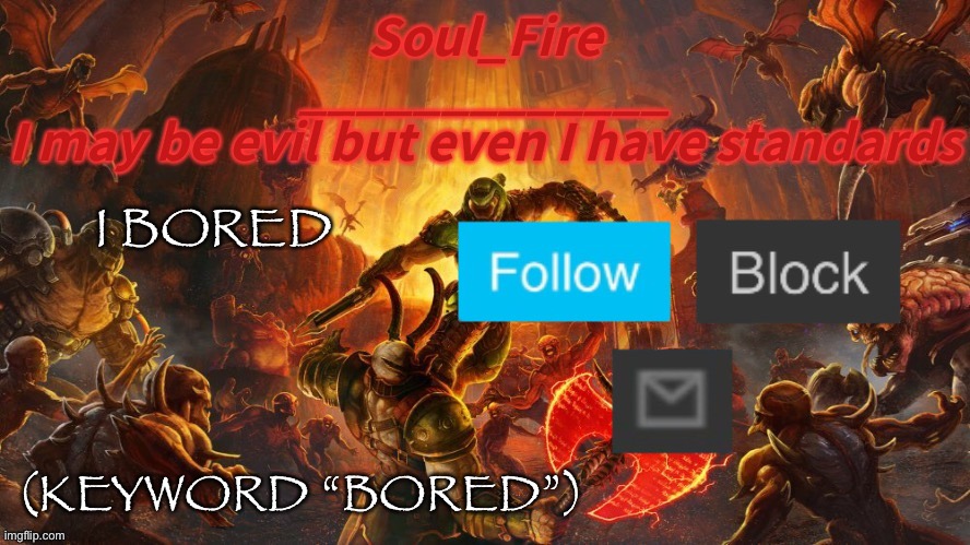 Keyword | I BORED; (KEYWORD “BORED”) | image tagged in soul_fire s doom announcement temp | made w/ Imgflip meme maker