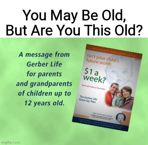 You May Be Old, But Are You This Old? | image tagged in memes,nostalgia | made w/ Imgflip meme maker