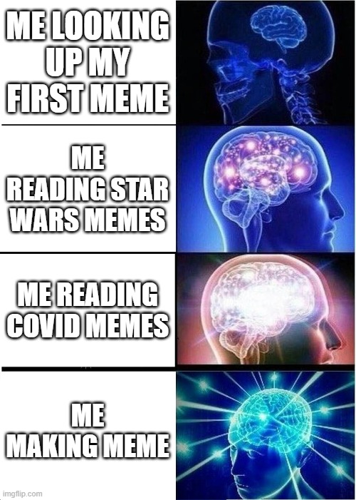 Expanding Brain Meme | ME LOOKING UP MY FIRST MEME; ME READING STAR WARS MEMES; ME READING COVID MEMES; ME MAKING MEME | image tagged in memes,expanding brain | made w/ Imgflip meme maker