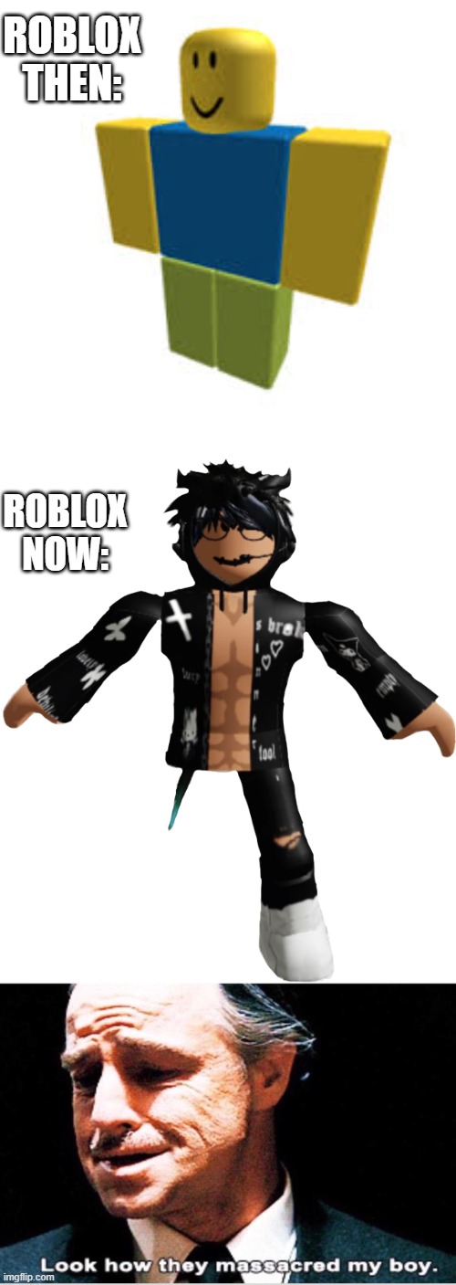 ROBLOX THEN:; ROBLOX NOW: | image tagged in look how they massacred my boy | made w/ Imgflip meme maker