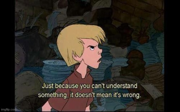 Just because you can't understand something | image tagged in just because you can't understand something | made w/ Imgflip meme maker