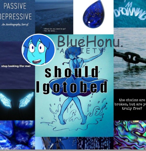 bluehonu's depresso lapis temp | s h o u l d I g o t o b e d | image tagged in bluehonu's depresso lapis temp | made w/ Imgflip meme maker