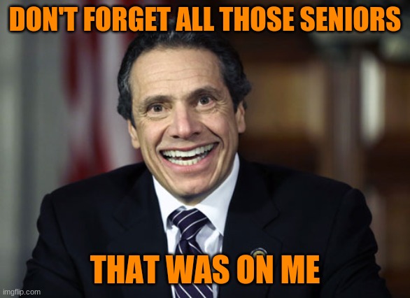 Andrew Cuomo | DON'T FORGET ALL THOSE SENIORS THAT WAS ON ME | image tagged in andrew cuomo | made w/ Imgflip meme maker