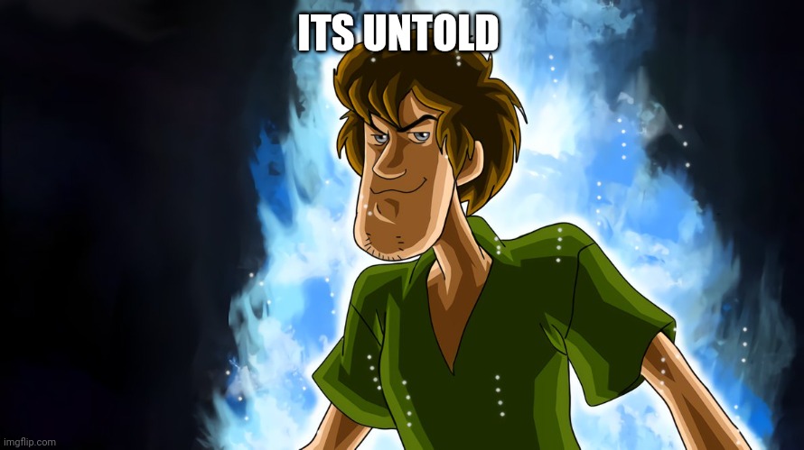 Ultra instinct shaggy | ITS UNTOLD | image tagged in ultra instinct shaggy | made w/ Imgflip meme maker