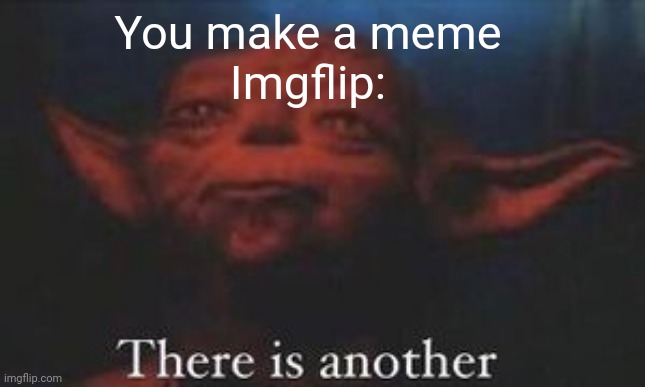 yoda there is another | You make a meme


Imgflip: | image tagged in yoda there is another | made w/ Imgflip meme maker
